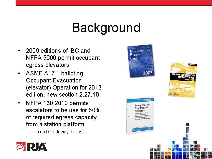 Background • 2009 editions of IBC and NFPA 5000 permit occupant egress elevators •