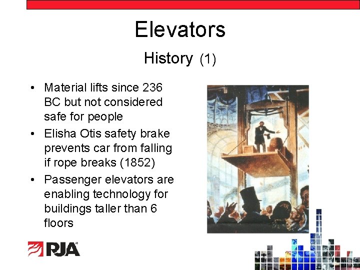 Elevators History (1) • Material lifts since 236 BC but not considered safe for