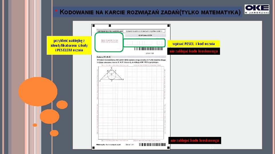 * KODOWANIE NA KARCIE ROZWIĄZAŃ ZADAŃ(TYLKO MATEMATYKA) przykleić naklejkę z identyfikatorem szkoły i PESELEM * KODOWANIE NA KARCIE ROZWIĄZAŃ ZADAŃ(TYLKO MATEMATYKA) przykleić naklejkę z identyfikatorem szkoły i PESELEM