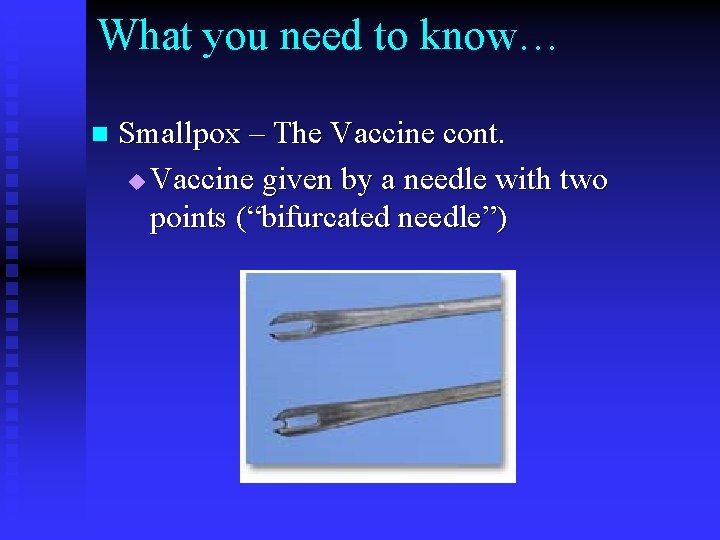 What you need to know… n Smallpox – The Vaccine cont. u Vaccine given