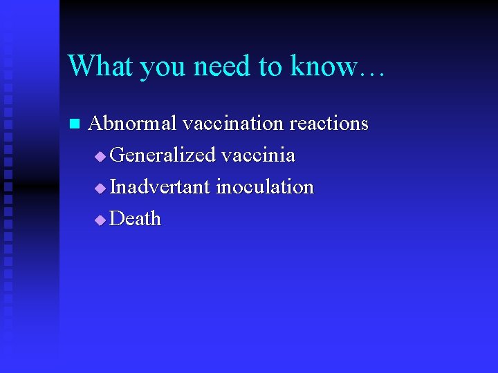 What you need to know… n Abnormal vaccination reactions u Generalized vaccinia u Inadvertant