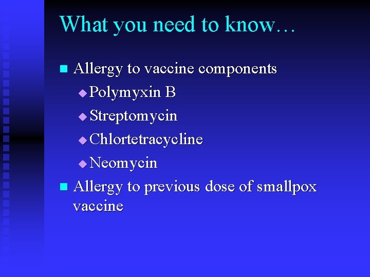 What you need to know… Allergy to vaccine components u Polymyxin B u Streptomycin