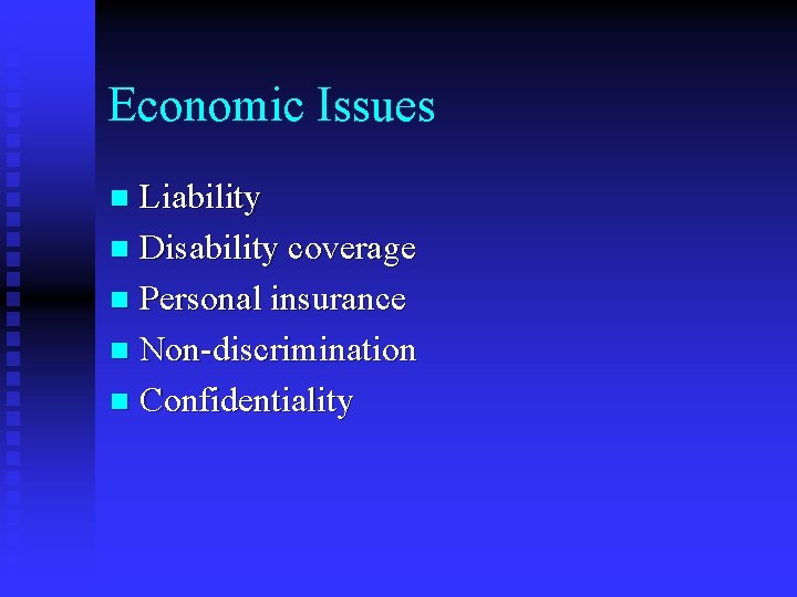 Economic Issues Liability n Disability coverage n Personal insurance n Non-discrimination n Confidentiality n