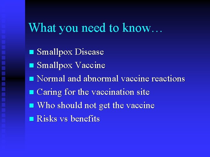 What you need to know… Smallpox Disease n Smallpox Vaccine n Normal and abnormal