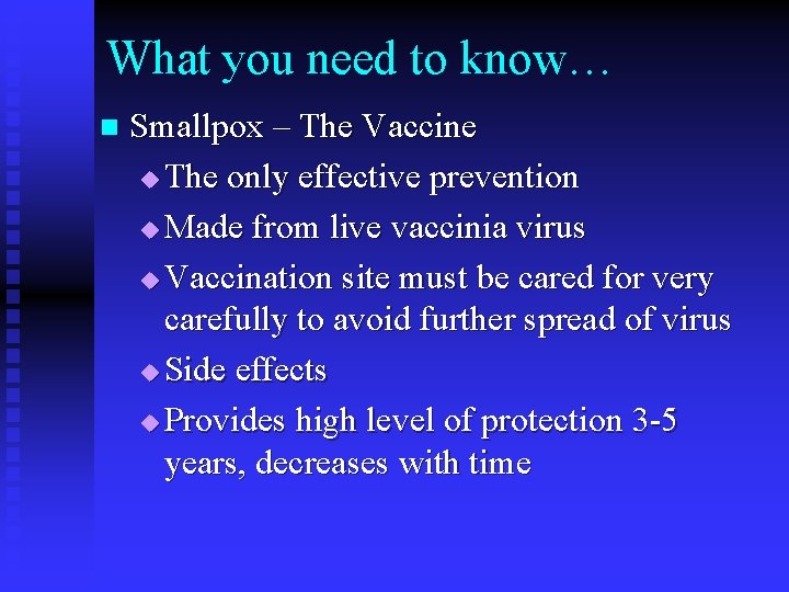 What you need to know… n Smallpox – The Vaccine u The only effective