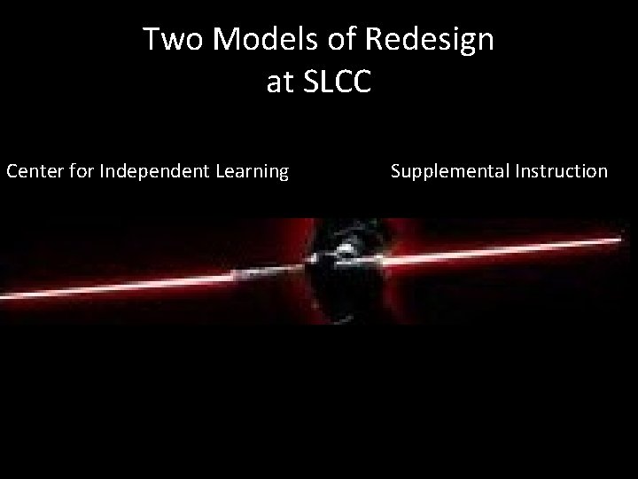 Two Models of Redesign at SLCC Center for Independent Learning Supplemental Instruction 