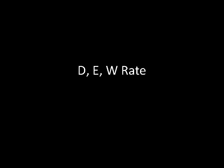 D, E, W Rate 