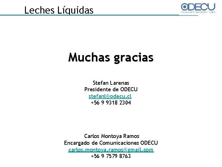 Leches Líquidas Muchas gracias Stefan Larenas Presidente de ODECU stefanl@odecu. cl +56 9 9318