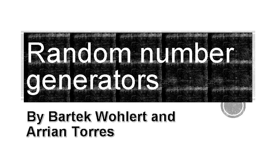 Random number generators By Bartek Wohlert and Arrian Torres 
