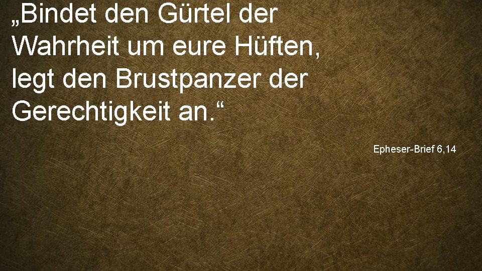 „Bindet den Gürtel der Wahrheit um eure Hüften, legt den Brustpanzer der Gerechtigkeit an.