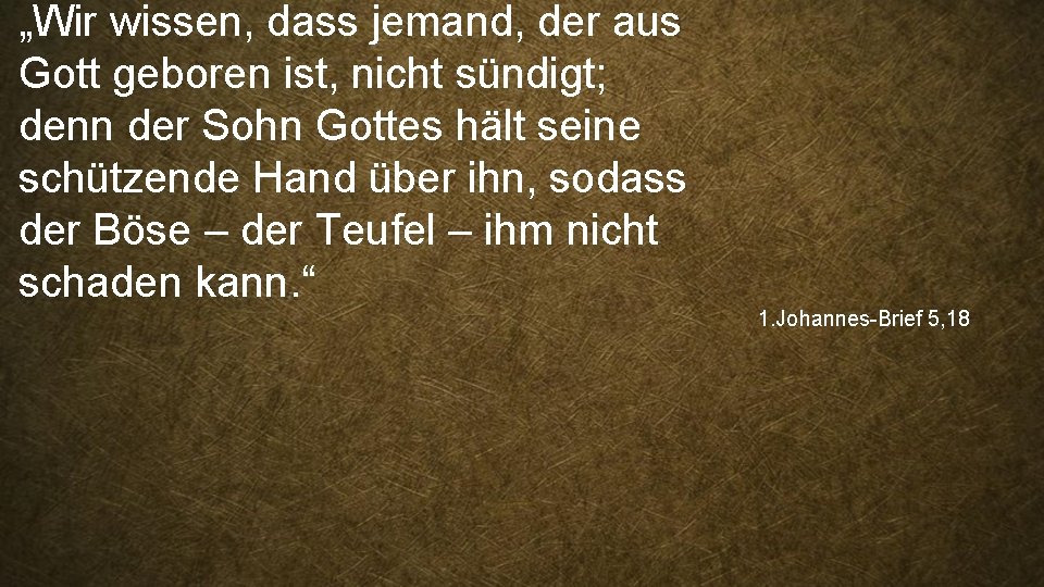 „Wir wissen, dass jemand, der aus Gott geboren ist, nicht sündigt; denn der Sohn