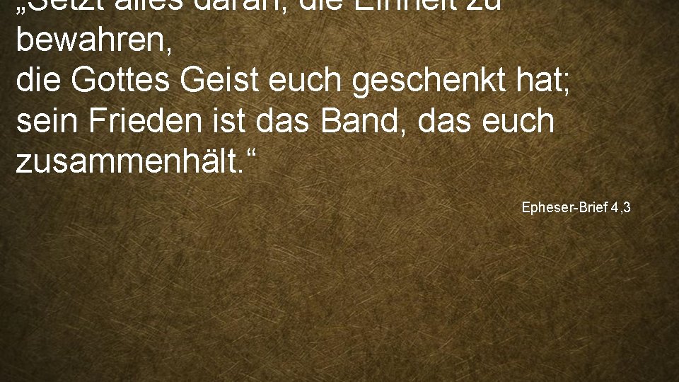 „Setzt alles daran, die Einheit zu bewahren, die Gottes Geist euch geschenkt hat; sein