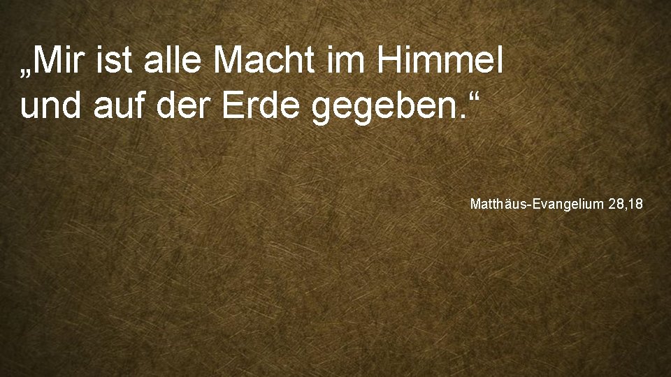 „Mir ist alle Macht im Himmel und auf der Erde gegeben. “ Matthäus-Evangelium 28,