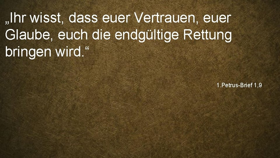 „Ihr wisst, dass euer Vertrauen, euer Glaube, euch die endgültige Rettung bringen wird. “