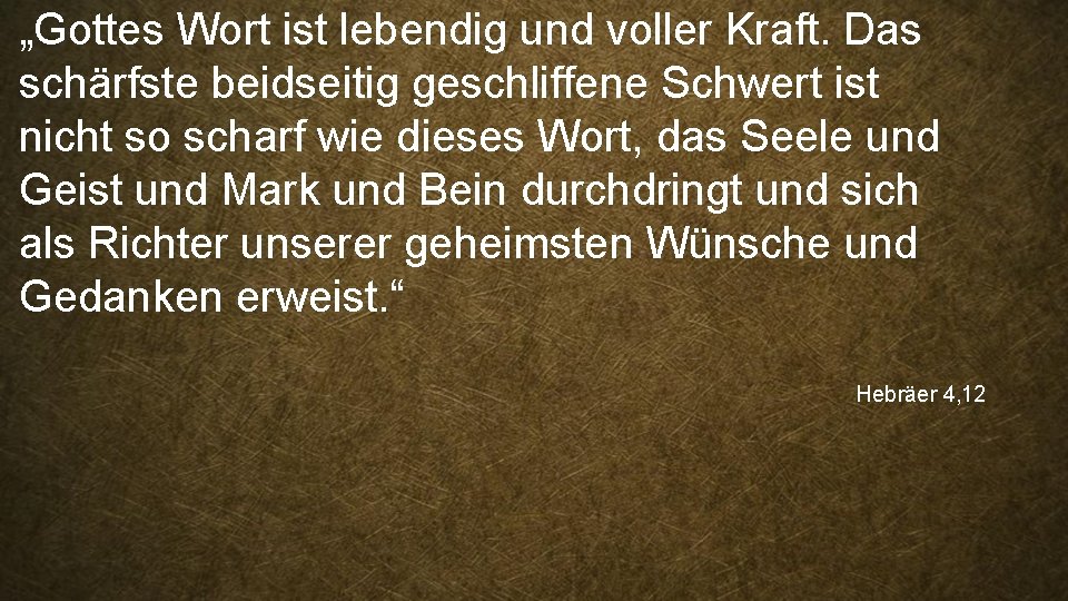 „Gottes Wort ist lebendig und voller Kraft. Das schärfste beidseitig geschliffene Schwert ist nicht