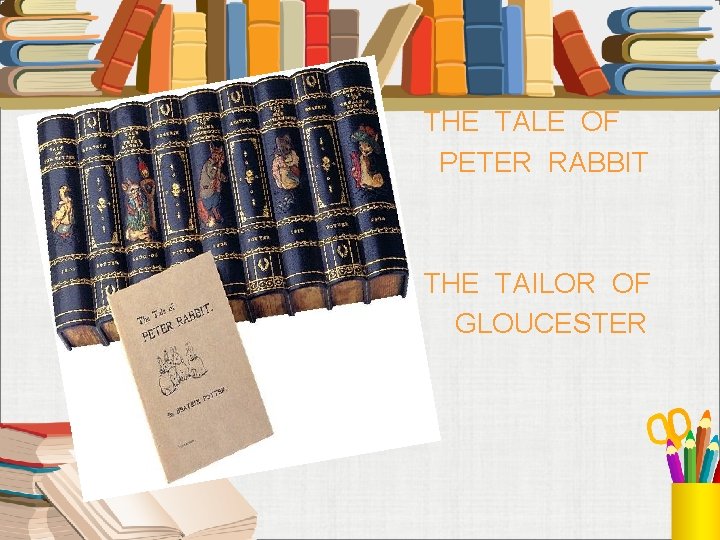 THE TALE OF PETER RABBIT THE TAILOR OF GLOUCESTER 