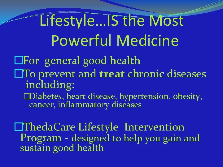 Lifestyle…IS the Most Powerful Medicine �For general good health �To prevent and treat chronic