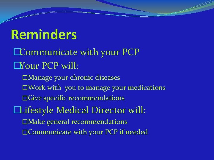 Reminders �Communicate with your PCP �Your PCP will: �Manage your chronic diseases �Work with