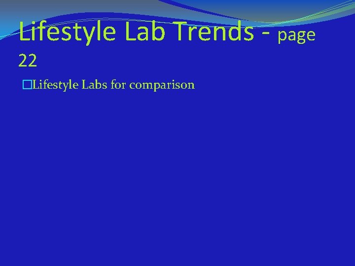 Lifestyle Lab Trends - page 22 �Lifestyle Labs for comparison 