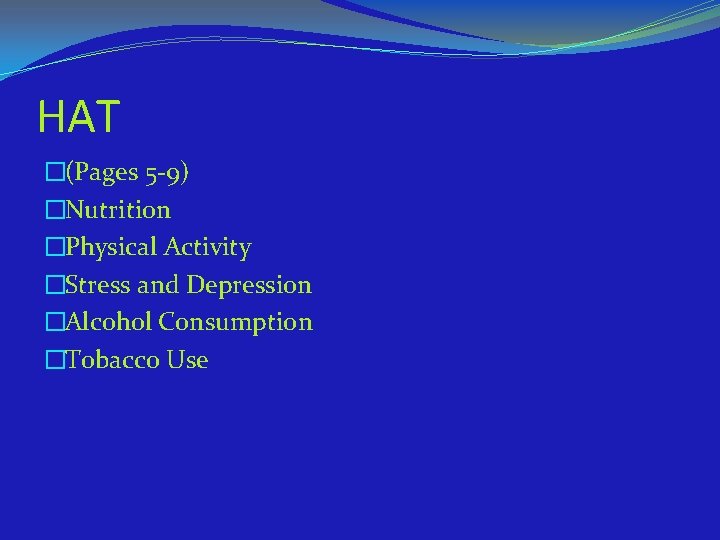 HAT �(Pages 5 -9) �Nutrition �Physical Activity �Stress and Depression �Alcohol Consumption �Tobacco Use