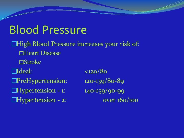 Blood Pressure �High Blood Pressure increases your risk of: �Heart Disease �Stroke �Ideal: <120/80