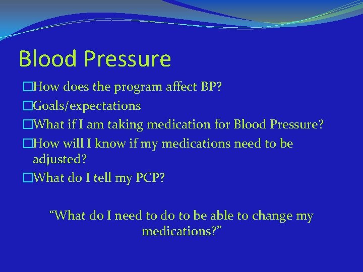 Blood Pressure �How does the program affect BP? �Goals/expectations �What if I am taking