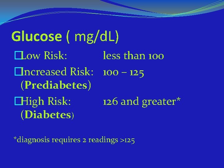 Glucose ( mg/d. L) �Low Risk: less than 100 �Increased Risk: 100 – 125