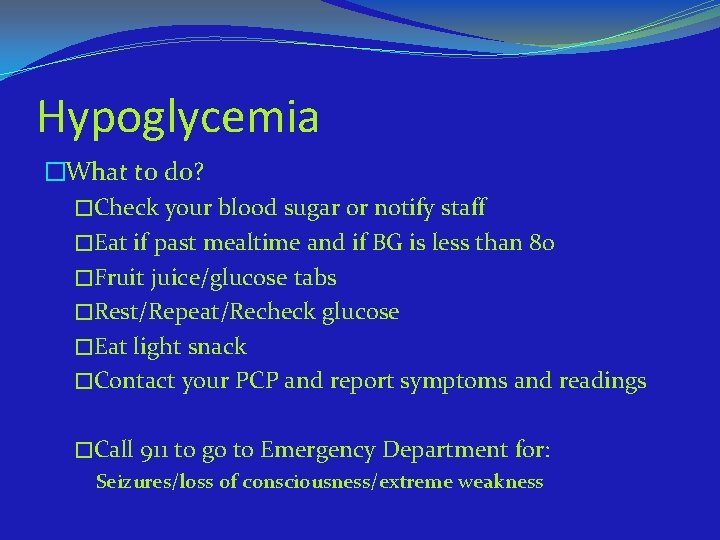 Hypoglycemia �What to do? �Check your blood sugar or notify staff �Eat if past