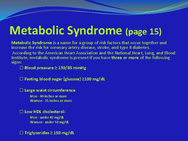 Metabolic Syndrome (page 15) Metabolic Syndrome is a name for a group of risk