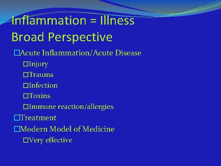 Inflammation = Illness Broad Perspective �Acute Inflammation/Acute Disease �Injury �Trauma �Infection �Toxins �Immune reaction/allergies