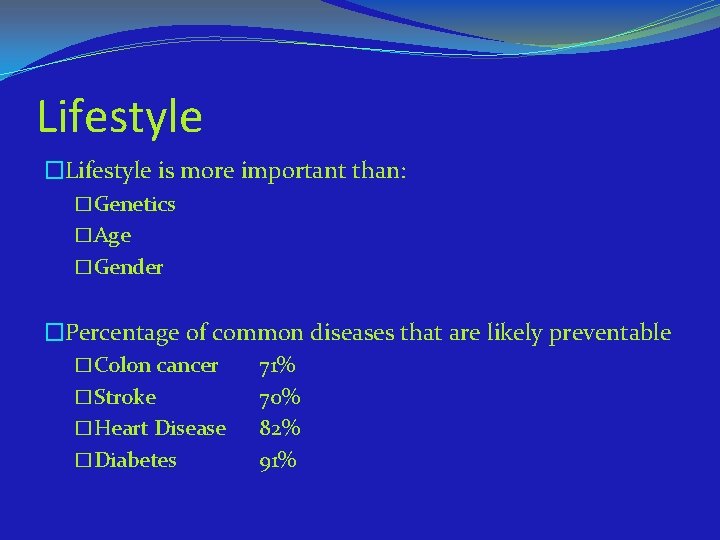 Lifestyle �Lifestyle is more important than: �Genetics �Age �Gender �Percentage of common diseases that