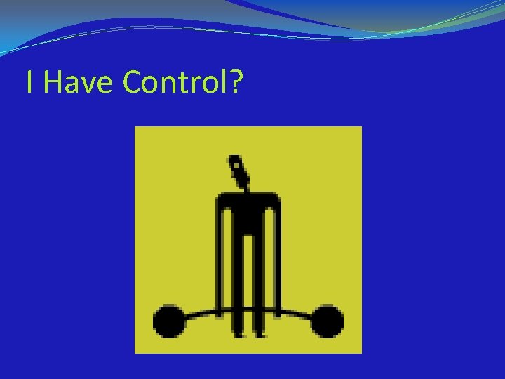 I Have Control? 
