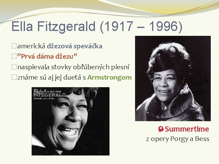 Ella Fitzgerald (1917 – 1996) �americká džezová speváčka �’’Prvá dáma džezu’’ �naspievala stovky obľúbených