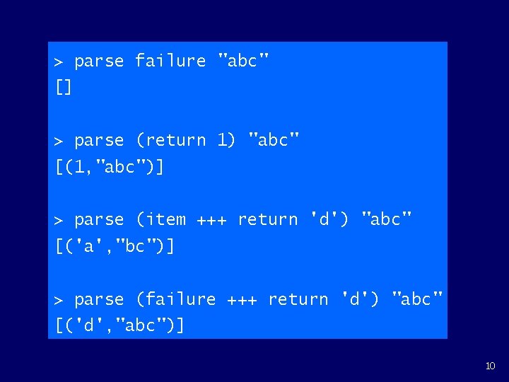 > parse failure "abc" [] > parse (return 1) "abc" [(1, "abc")] > parse