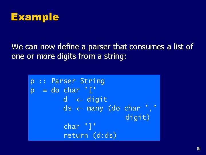 Example We can now define a parser that consumes a list of one or