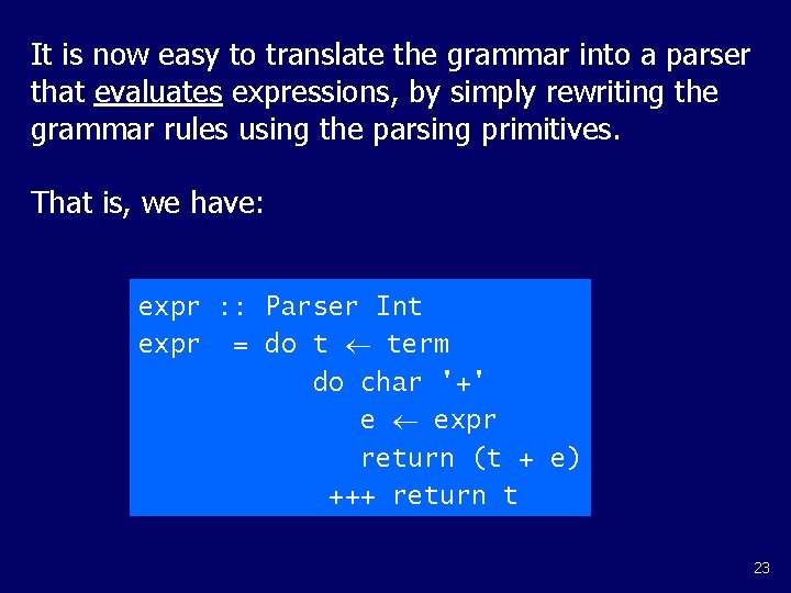 It is now easy to translate the grammar into a parser that evaluates expressions,