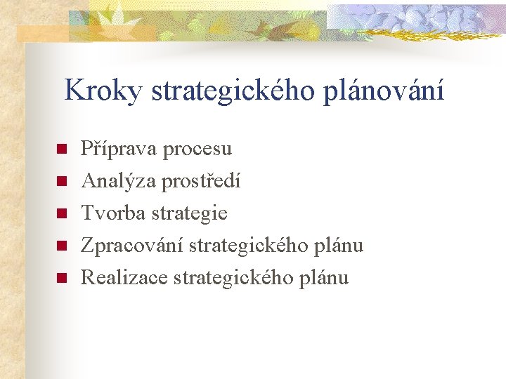 Kroky strategického plánování n n n Příprava procesu Analýza prostředí Tvorba strategie Zpracování strategického