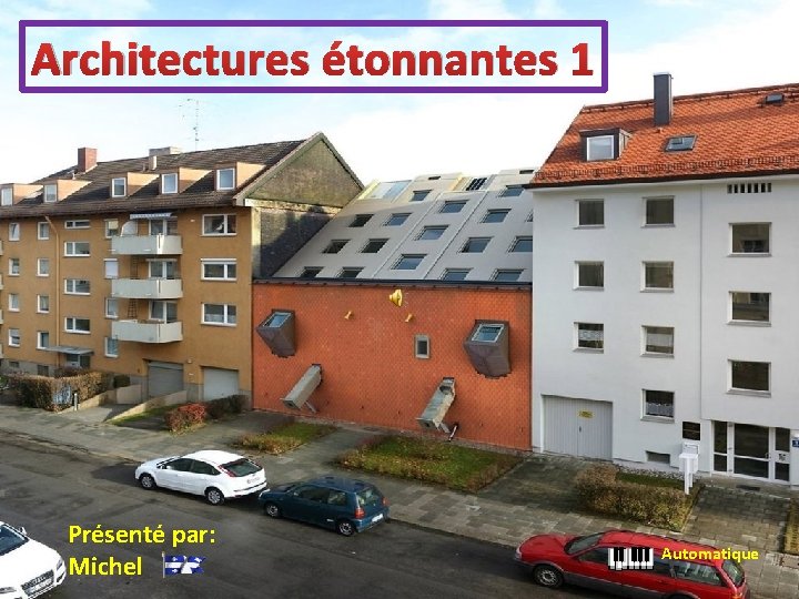 Architectures étonnantes 1 Présenté par: Michel Automatique 