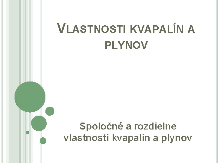 VLASTNOSTI KVAPALÍN A PLYNOV Spoločné a rozdielne vlastnosti kvapalín a plynov 