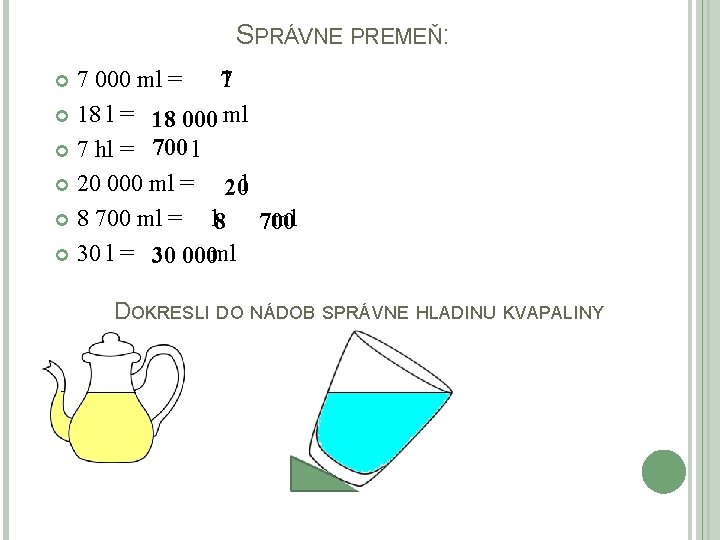 SPRÁVNE PREMEŇ: 7 000 ml = 7 l 18 l = 18 000 ml