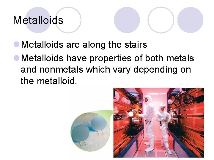 Metalloids l Metalloids are along the stairs l Metalloids have properties of both metals