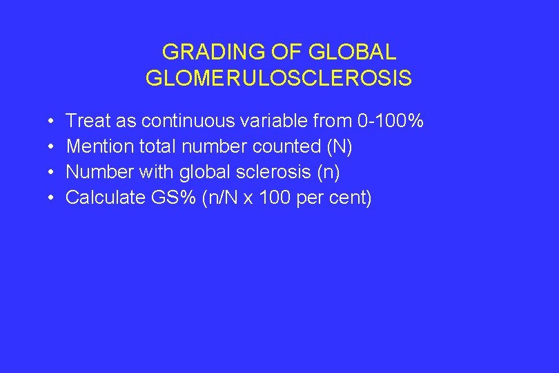 GRADING OF GLOBAL GLOMERULOSCLEROSIS • • Treat as continuous variable from 0 -100% Mention