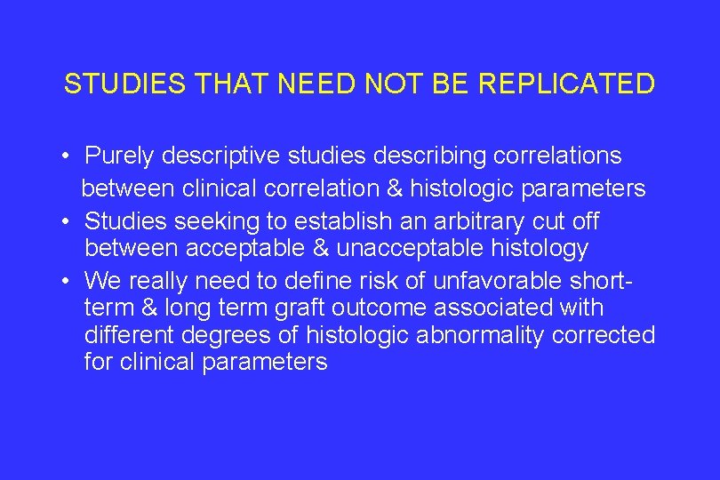 STUDIES THAT NEED NOT BE REPLICATED • Purely descriptive studies describing correlations between clinical