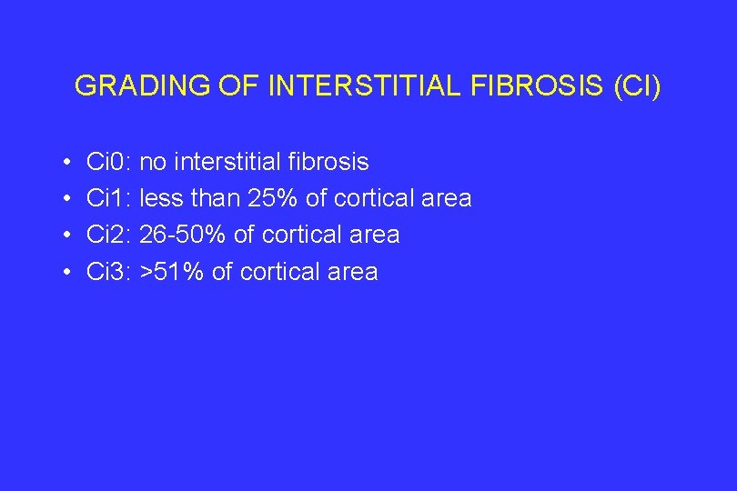 GRADING OF INTERSTITIAL FIBROSIS (CI) • • Ci 0: no interstitial fibrosis Ci 1: