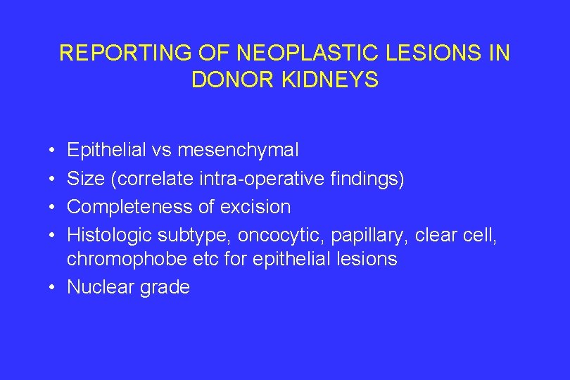 REPORTING OF NEOPLASTIC LESIONS IN DONOR KIDNEYS • • Epithelial vs mesenchymal Size (correlate