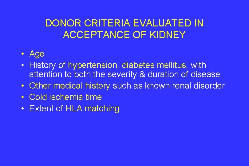 DONOR CRITERIA EVALUATED IN ACCEPTANCE OF KIDNEY • Age • History of hypertension, diabetes