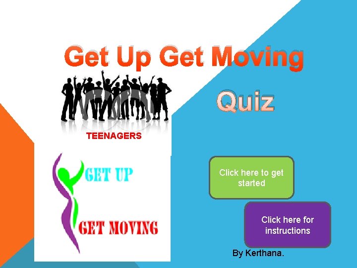 Get Up Get Moving Quiz TEENAGERS Click here to get started Click here for