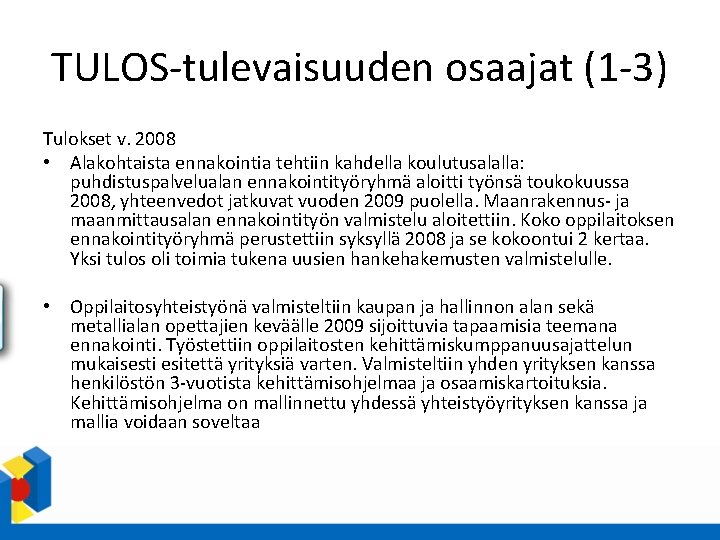 TULOS-tulevaisuuden osaajat (1 -3) Tulokset v. 2008 • Alakohtaista ennakointia tehtiin kahdella koulutusalalla: puhdistuspalvelualan