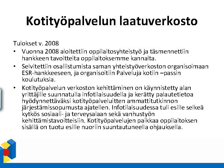 Kotityöpalvelun laatuverkosto Tulokset v. 2008 • Vuonna 2008 aloitettiin oppilaitosyhteistyö ja täsmennettiin hankkeen tavoitteita