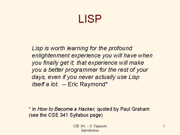 LISP Lisp is worth learning for the profound enlightenment experience you will have when